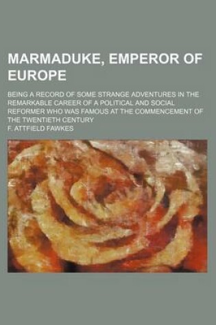 Cover of Marmaduke, Emperor of Europe; Being a Record of Some Strange Adventures in the Remarkable Career of a Political and Social Reformer Who Was Famous at the Commencement of the Twentieth Century