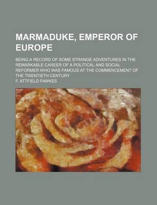 Book cover for Marmaduke, Emperor of Europe; Being a Record of Some Strange Adventures in the Remarkable Career of a Political and Social Reformer Who Was Famous at the Commencement of the Twentieth Century