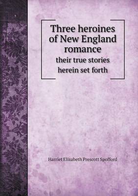 Book cover for Three heroines of New England romance their true stories herein set forth