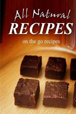 Book cover for All Natural Recipes - On-the-Go Recipes