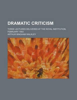 Book cover for Dramatic Criticism; Three Lectures Delivered at the Royal Institution, February 1903