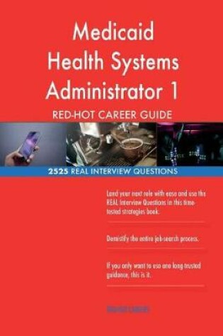 Cover of Medicaid Health Systems Administrator 1 RED-HOT Career; 2525 REAL Interview Ques