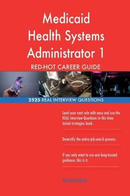 Book cover for Medicaid Health Systems Administrator 1 RED-HOT Career; 2525 REAL Interview Ques