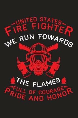 Cover of United states Fire fighter we run towards the flames full of courage pride and honor