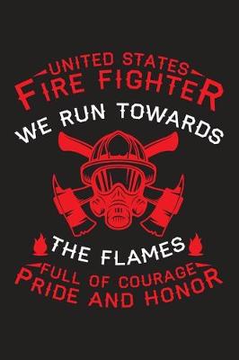 Book cover for United states Fire fighter we run towards the flames full of courage pride and honor