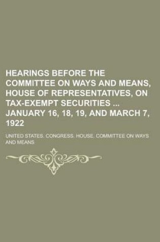 Cover of Hearings Before the Committee on Ways and Means, House of Representatives, on Tax-Exempt Securities January 16, 18, 19, and March 7, 1922