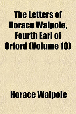 Book cover for The Letters of Horace Walpole, Fourth Earl of Orford (Volume 10)