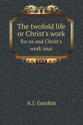 Cover of The twofold life or Christ's work for us and Christ's work inus