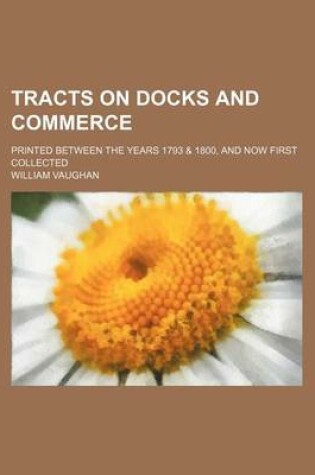 Cover of Tracts on Docks and Commerce; Printed Between the Years 1793 & 1800, and Now First Collected