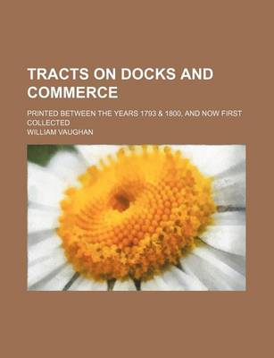 Book cover for Tracts on Docks and Commerce; Printed Between the Years 1793 & 1800, and Now First Collected