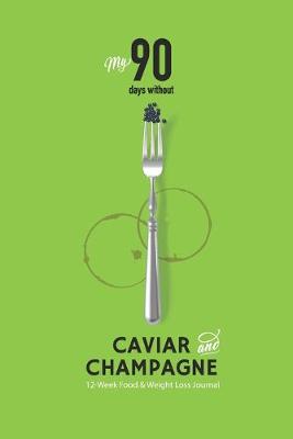 Book cover for My 90 Days without Caviar and Champagne 12-week Food & Weight Loss Journal