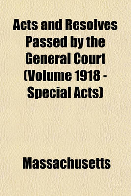 Book cover for Acts and Resolves Passed by the General Court (Volume 1918 - Special Acts)