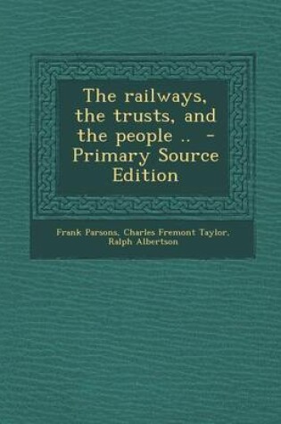 Cover of The Railways, the Trusts, and the People .. - Primary Source Edition