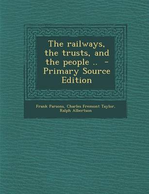 Book cover for The Railways, the Trusts, and the People .. - Primary Source Edition