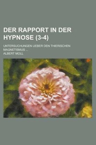 Cover of Der Rapport in Der Hypnose (3-4); Untersuchungen Ueber Den Thierischen Magnetismus