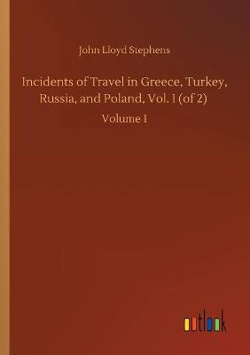 Book cover for Incidents of Travel in Greece, Turkey, Russia, and Poland, Vol. I (of 2)