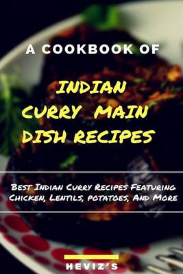 Book cover for Indian Curry Main Dish Recipes Cook Up the Best Indian Curry Recipes Featuring Chicken, Lentils, Potatoes, and More