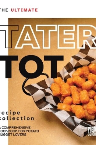 Cover of The Ultimate Tater Tot Recipe Collection