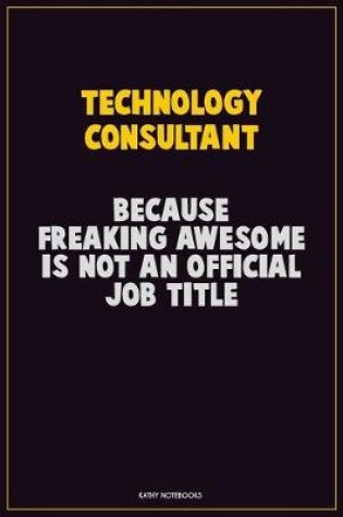 Cover of Technology Consultant, Because Freaking Awesome Is Not An Official Job Title