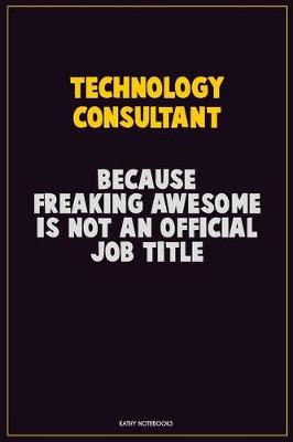 Book cover for Technology Consultant, Because Freaking Awesome Is Not An Official Job Title