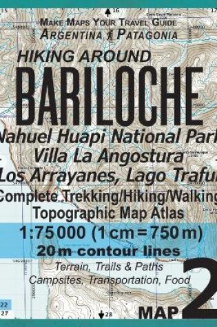 Cover of Hiking Around Bariloche Map 2 Nahuel Huapi National Park Villa La Angostura Los Arrayanes, Lago Traful Complete Trekking/Hiking/Walking Topographic Map Atlas Argentina Patagonia Make Maps Your Travel Guide 1