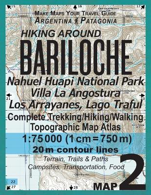 Book cover for Hiking Around Bariloche Map 2 Nahuel Huapi National Park Villa La Angostura Los Arrayanes, Lago Traful Complete Trekking/Hiking/Walking Topographic Map Atlas Argentina Patagonia Make Maps Your Travel Guide 1