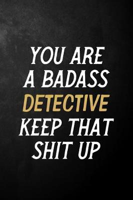 Book cover for You Are A Badass Detective Keep That Shit Up