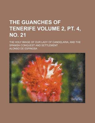 Book cover for The Guanches of Tenerife; The Holy Image of Our Lady of Candelaria, and the Spanish Conquest and Settlement Volume 2, PT. 4, No. 21