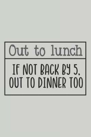 Cover of Out to Lunch If Not Back by 5, Out to Dinner Too