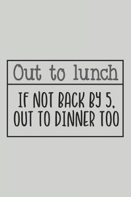 Book cover for Out to Lunch If Not Back by 5, Out to Dinner Too