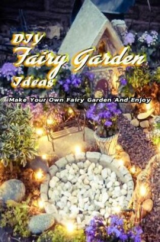 Cover of DIY Fairy Garden Ideas