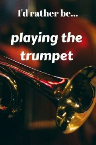 Cover of I'd Rather be Playing the Trumpet