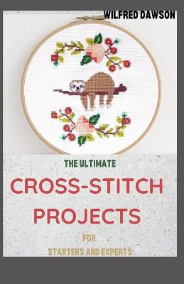 Book cover for The Ultimate Cross-Stitch Projects for Starters and Experts