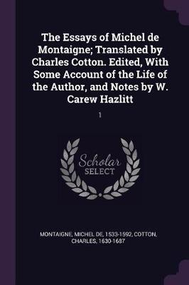 Book cover for The Essays of Michel de Montaigne; Translated by Charles Cotton. Edited, with Some Account of the Life of the Author, and Notes by W. Carew Hazlitt