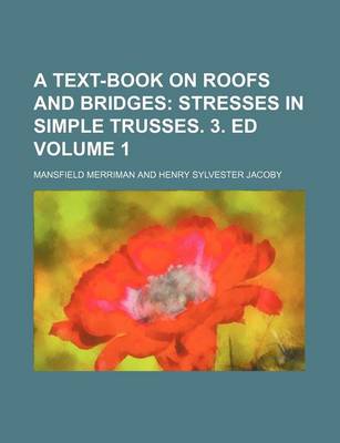 Book cover for A Text-Book on Roofs and Bridges Volume 1; Stresses in Simple Trusses. 3. Ed