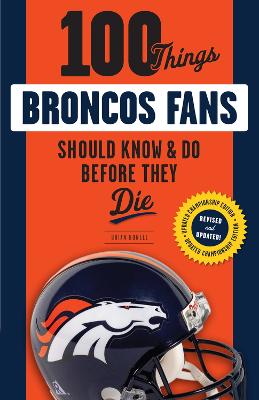 Cover of 100 Things Broncos Fans Should Know & Do Before They Die