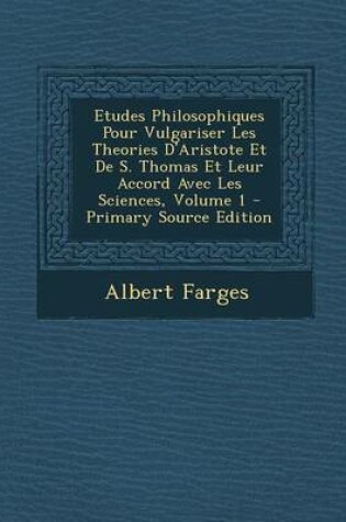 Cover of Etudes Philosophiques Pour Vulgariser Les Theories D'Aristote Et de S. Thomas Et Leur Accord Avec Les Sciences, Volume 1