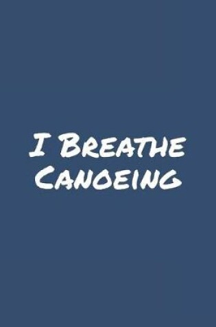 Cover of I Breathe Canoeing