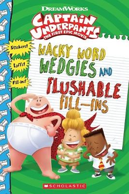 Book cover for Wacky Word Wedgies and Flushable Fill-ins (Captain Underpants Movie)