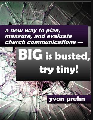 Book cover for A New Way to Plan, Measure, and Evaluate Church Communications: Big Is Busted, Try Tiny!