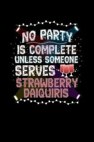 Cover of No Party Is Complete Unless Someone Serves Strawberry Daiquiris