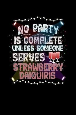 Book cover for No Party Is Complete Unless Someone Serves Strawberry Daiquiris