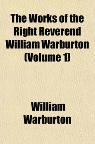 Cover of The Works of the Right Reverend William Warburton (Volume 1)