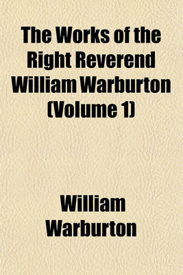 Book cover for The Works of the Right Reverend William Warburton (Volume 1)