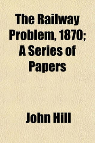 Cover of The Railway Problem, 1870; A Series of Papers