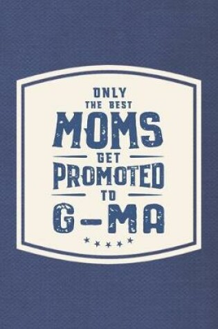 Cover of Only The Best Moms Get Promoted To G-Ma