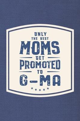 Book cover for Only The Best Moms Get Promoted To G-Ma