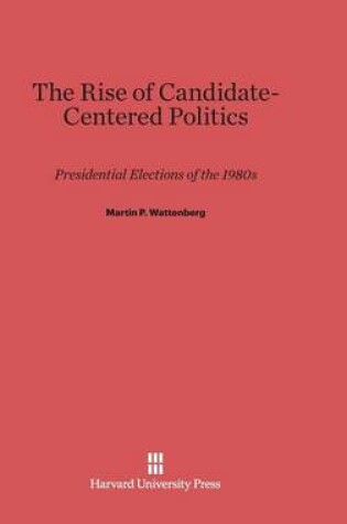Cover of The Rise of Candidate-Centered Politics