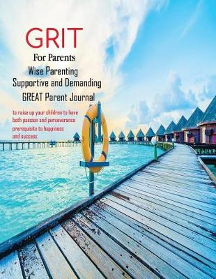 Book cover for Grit for Parents - Wise Parenting Supportive and Demanding Great Parent Journal to Raise Up Your Children to Have Both Passion and Perseverance Prerequisite to Happiness and Success