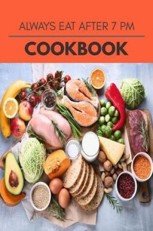 Cover of Always Eat After 7 Pm Cookbook